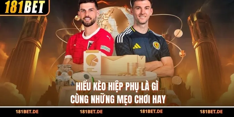 Kèo Hiệp Phụ Là Gì? Bí Quyết Soi Kèo Cực Đỉnh Cùng Cao Thủ 4 Hiểu kèo hiệp phụ là gì cùng những mẹo chơi hay