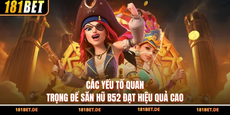 Nổ Hũ B52 - Vui Nhộn Tối Đa, Trúng Lớn Mỗi Ngày Tại 181BET 4 Các yếu tố quan trọng để săn hũ B52 đạt hiệu quả cao