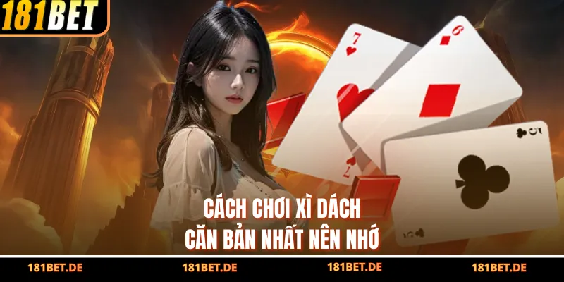 Cách Chơi Xì Dách 181BET, Kinh Nghiệm Đánh Bại Đối Thủ 3 Cách chơi Xì Dách căn bản nhất nên nhớ
