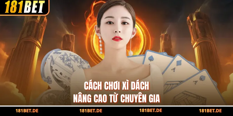 Cách Chơi Xì Dách 181BET, Kinh Nghiệm Đánh Bại Đối Thủ 4 Cách chơi Xì Dách nâng cao từ chuyên gia