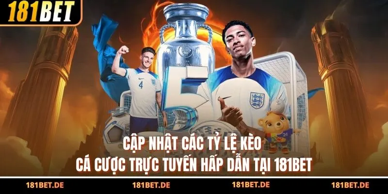 Cập Nhật Các Tỷ Lệ Kèo Cá Cược Trực Tuyến Hấp Dẫn Tại 181Bet