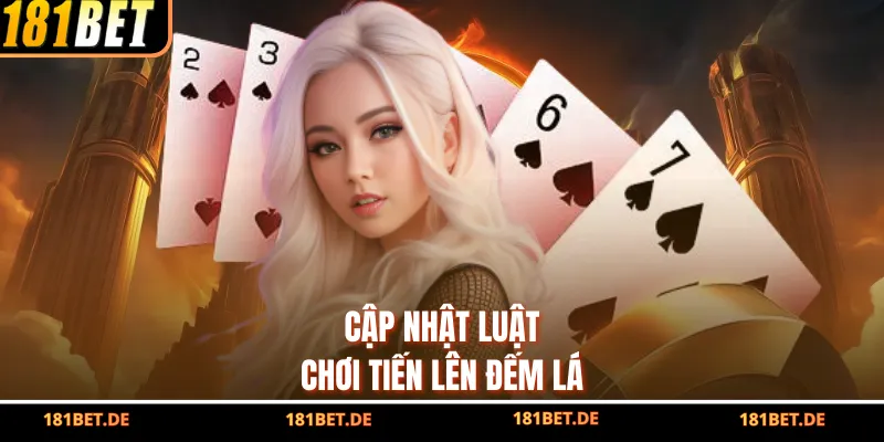 Tiến Lên Đếm Lá - Chiến Lược Sắc Bén, Thắng Trọn Cùng 181BET 3 Cập nhật luật chơi tiến lên đếm lá