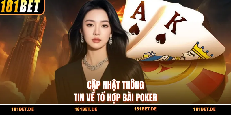 Game Bài Poker - Trải Nghiệm Cá Cược Tiềm Năng Cùng 181bet 3 Cập nhật thông tin về tổ hợp bài Poker