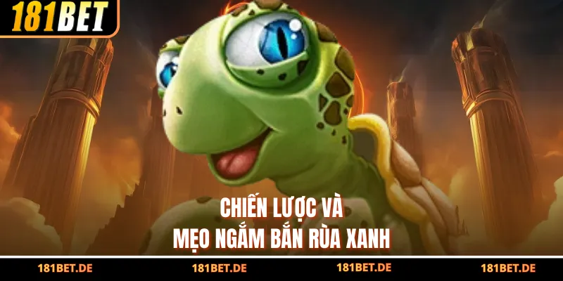 Bắn Cá Rùa Xanh - Săn Rùa, Ghi Điểm, Thỏa Đam Mê Cùng 181BET 4 Chiến lược và mẹo ngắm bắn rùa xanh