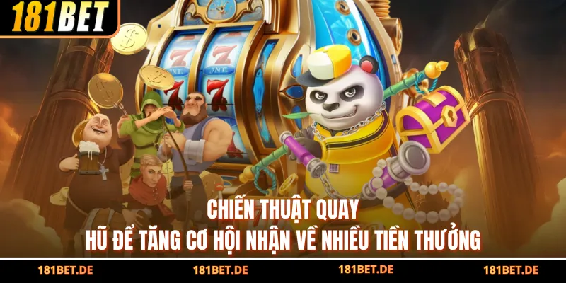 Nổ Hũ Ăn Tiền - Săn Thưởng Khủng Tại Nhà Cái Uy Tín 181BET 4 Chiến thuật quay hũ để tăng cơ hội nhận về nhiều tiền thưởng