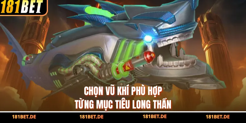 Bắn Cá Long Thần - Cơ Hội Săn Jackpot Chỉ Với Vài Lượt Bắn 3 Chọn vũ khí phù hợp từng mục tiêu Long Thần