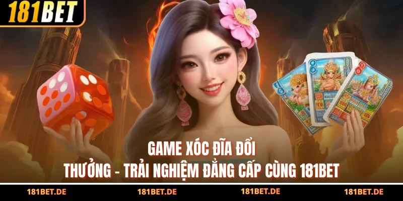 Game Xóc Đĩa Đổi Thưởng - Trải Nghiệm Đẳng Cấp Cùng 181BET