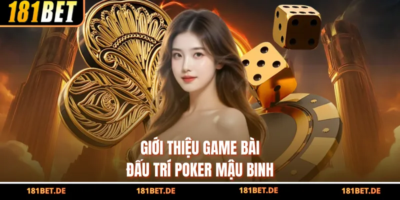 Poker Mậu Binh 181Bet - Game Bài Trí Tuệ Được Yêu Thích Nhất 2 Giới thiệu game bài đấu trí Poker Mậu Binh