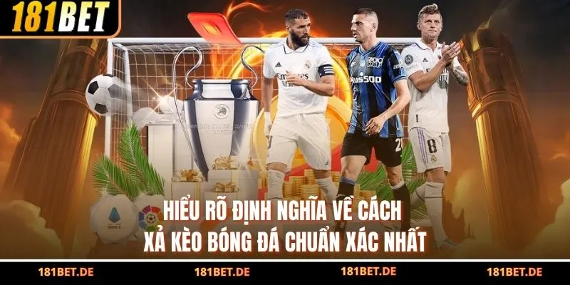 Cách Xả Kèo Bóng Đá - Bí Kíp Chiến Thắng Từ Nhà Cái 181BET 2 Hiểu rõ định nghĩa về cách xả kèo bóng đá chuẩn xác nhất