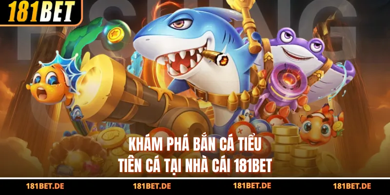 Bắn Cá Tiểu Tiên Cá - Tựa Game Giải Trí Hot Nhất 181bet 2 Khám phá bắn cá Tiểu Tiên Cá tại nhà cái 181bet
