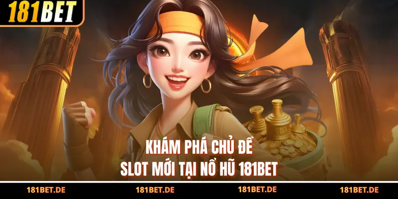 Khám phá chủ đề slot mới tại nổ hũ 181bet