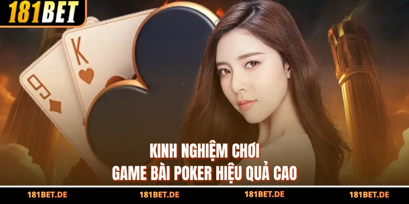 Game Bài Poker - Trải Nghiệm Cá Cược Tiềm Năng Cùng 181bet 4 Kinh nghiệm chơi game bài Poker hiệu quả cao