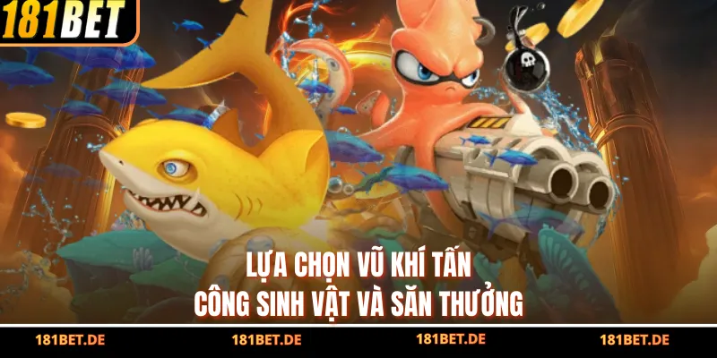 Bắn Cá Tiểu Tiên Cá - Tựa Game Giải Trí Hot Nhất 181bet 3 Lựa chọn vũ khí tấn công sinh vật và săn thưởng