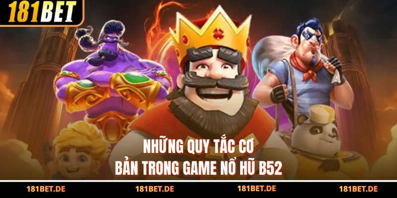 Nổ Hũ B52 - Vui Nhộn Tối Đa, Trúng Lớn Mỗi Ngày Tại 181BET 2 Những quy tắc cơ bản trong game nổ hũ B52