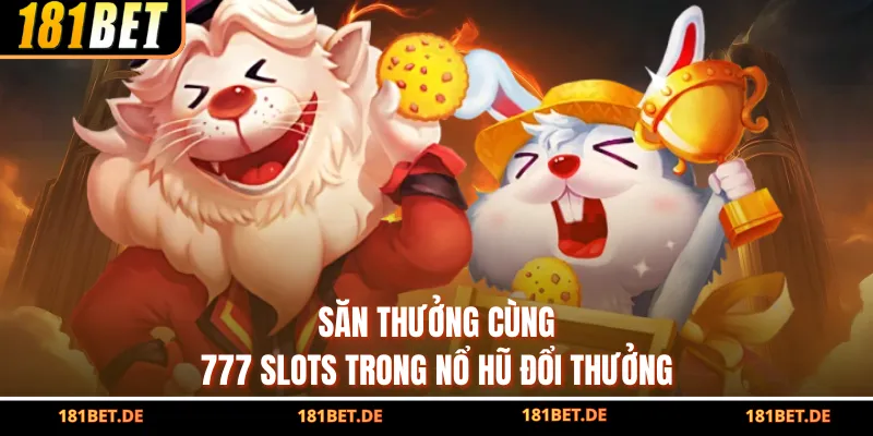 Nổ Hũ Đổi Thưởng - Giải Trí Đổi Thưởng Khủng Tại 181bet 4 Săn thưởng cùng 777 Slots trong nổ hũ đổi thưởng