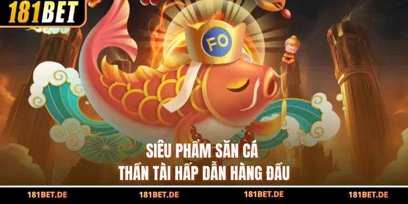 Bắn Cá Đổi Thưởng 181Bet – Sân Chơi Giải Trí Đỉnh Cao 2026 4 Siêu phẩm săn cá Thần Tài hấp dẫn hàng đầu
