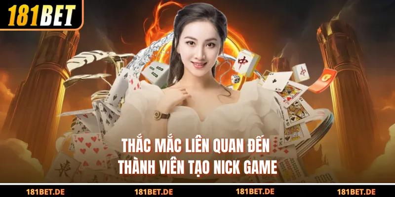 181Bet 12 Thắc mắc liên quan đến thành viên tạo nick game