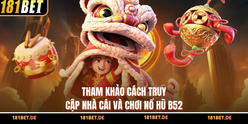 Nổ Hũ B52 - Vui Nhộn Tối Đa, Trúng Lớn Mỗi Ngày Tại 181BET 3 Tham khảo cách truy cập nhà cái và chơi nổ hũ B52