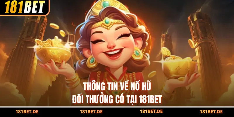 Nổ Hũ Đổi Thưởng - Giải Trí Đổi Thưởng Khủng Tại 181bet 2 Thông tin về nổ hũ đổi thưởng có tại 181bet