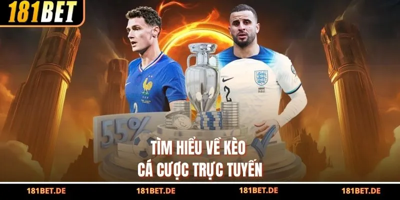 Cập Nhật Các Tỷ Lệ Kèo Cá Cược Trực Tuyến Hấp Dẫn Tại 181Bet 2 Tìm hiểu về kèo cá cược trực tuyến