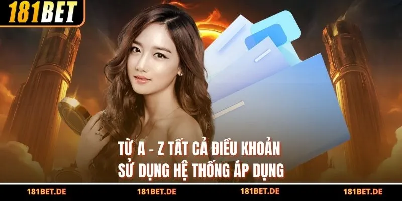 Điều Khoản Sử Dụng 181BET - Quy Định Nên Chấp Hành 2 Từ A - Z tất cả điều khoản sử dụng hệ thống áp dụng