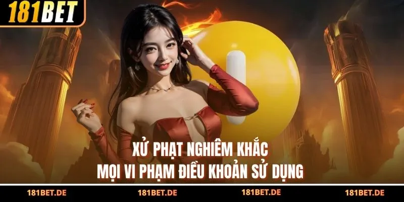 Điều Khoản Sử Dụng 181BET - Quy Định Nên Chấp Hành 3 Xử phạt nghiêm khắc mọi vi phạm điều khoản sử dụng